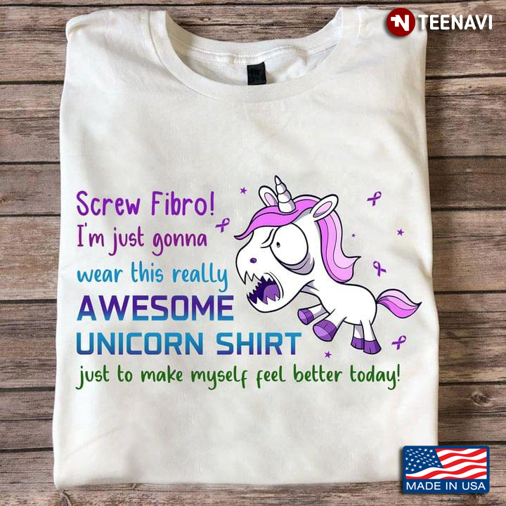 Unicorn Screw Fibro I'm Just Gonna Wear This Really Awesome Unicorn Shirt Fibromyalgia Awareness
