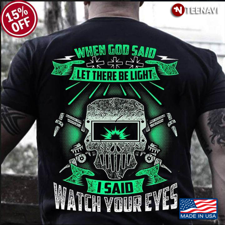 When God Said Let There Be Light I Said Watch Your Eyes for Welder