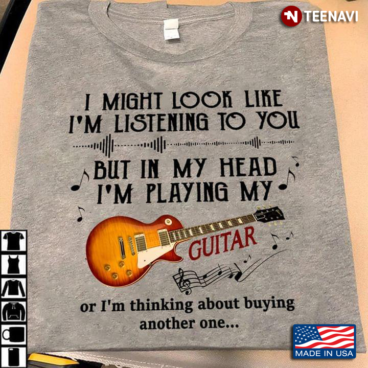 I Might Look Like I'm Listening To You But In My Head I'm Playing My Guitar for Guitar Lover