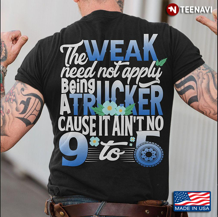 The Weak Need Not Apply Being A Trucker Cause It Ain't No 9 To 5