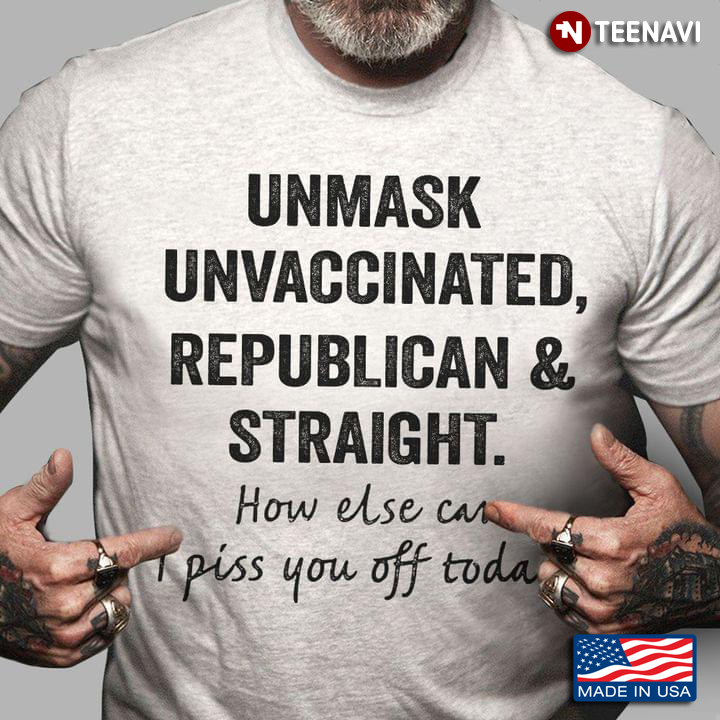 Unmask Unvaccinated Republican And Straight How Else Can I Piss You Off Today