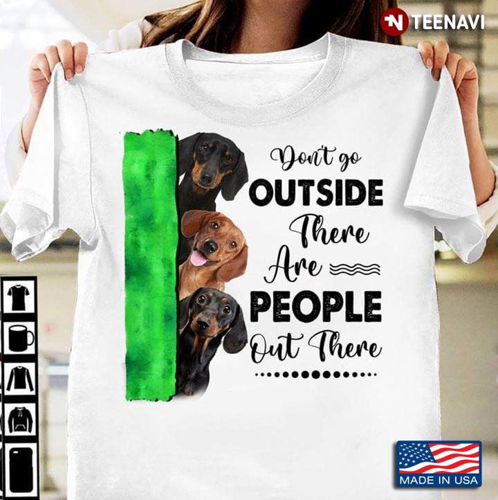 Funny Dachshunds Don't Go Outside There Are People Out There for Dog Lover