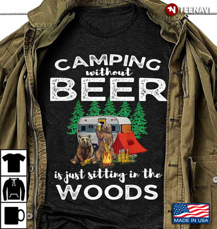 Bear Camping Without Beer Is Just Sitting In The Woods for Camp Lover