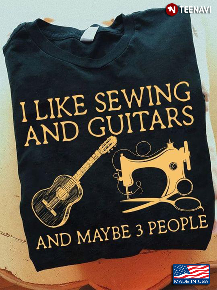 I Like Sewing And Guitars And Maybe 3 People