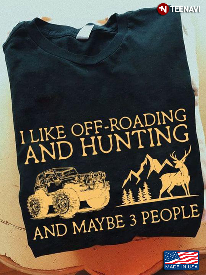 I Like Off Roading And Hunting And Maybe 3 People