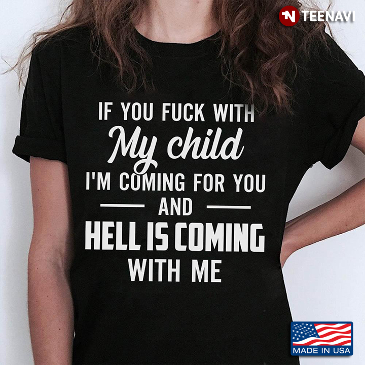 If You Fuck With My Child I'm Coming For You And Hell Is Going With Me