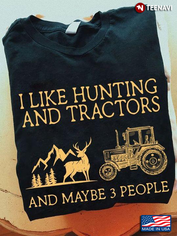 I Like Hunting And Tractors And Maybe 3 People