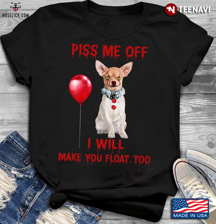 Chihuahua Pennywise Piss Me Off I Will Make You Float Too for Halloween