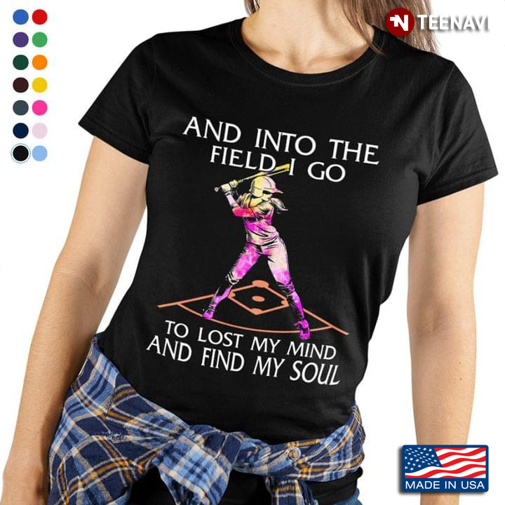 Baseball Girl And Into The Field I Go To Lost My Mind And Find My Soul for Baseball Lover