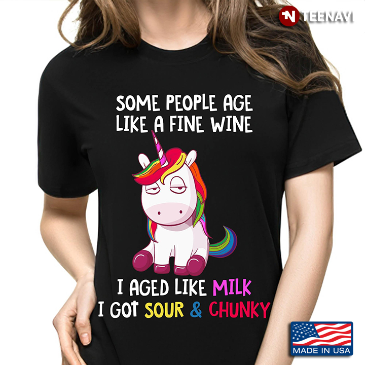 Unicorn Some People Age Like A Fine Wine I Aged Like Milk I Got Sour And Chunky