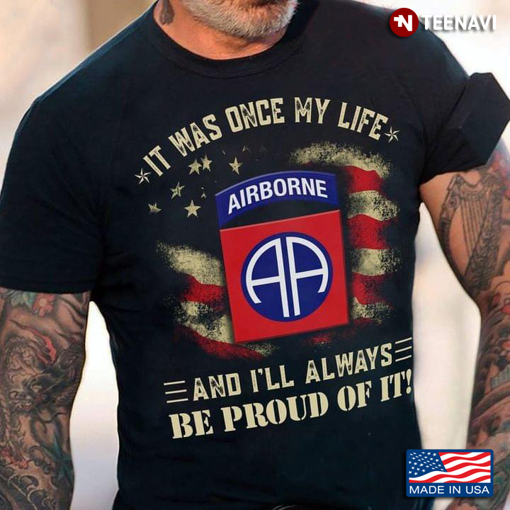 It Was Once My Life And I'll Always Be Proud Of It Airborne American Flag