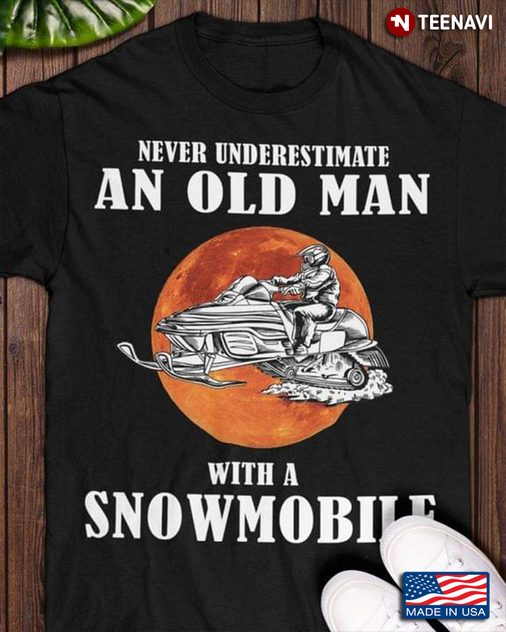 Never Underestimate An Old Man With A Snowmobile for Snowmobiling Lover