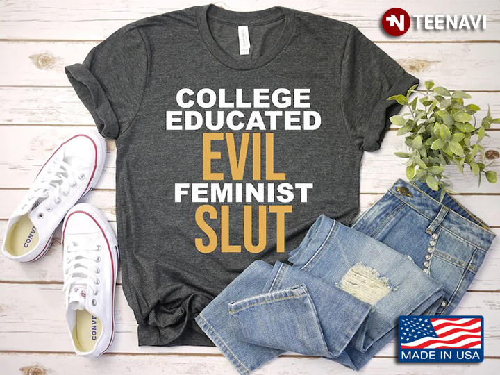 College Educated Evil Feminist Slut Funny Sassy Femme