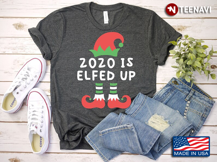 2020 Is Elfed Up Funny Elf for Christmas