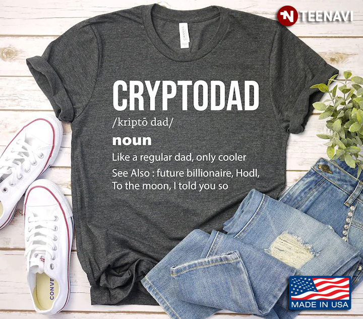 Cryptodad Like A Regular Dad Only Cooler See Also Future Billionaire Hodl To The Moon I Told You So