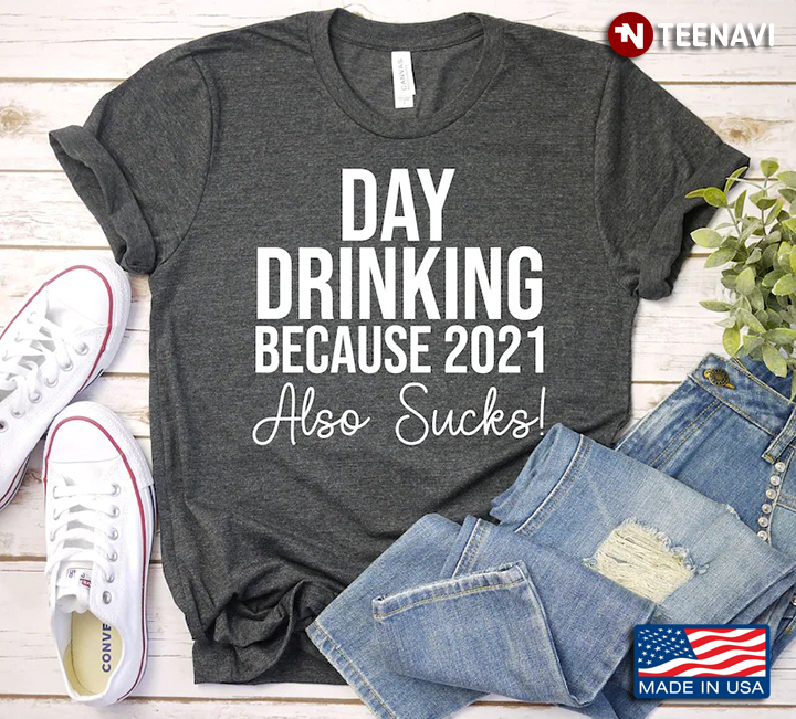 Day Drinking Because 2021 Also Sucks for Drinking Lover