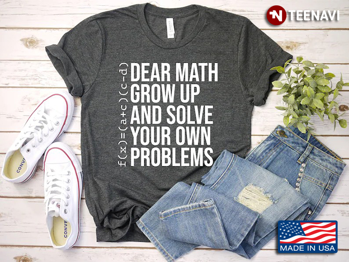 Dear Math Grow Up And Solve Your Own Problems for Math Lover