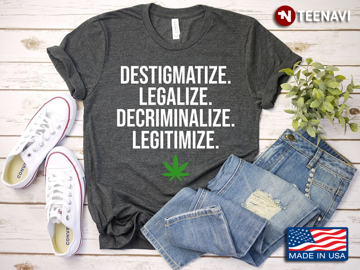 Destigmatize Legalize Decriminalize Legitimize Cannabis