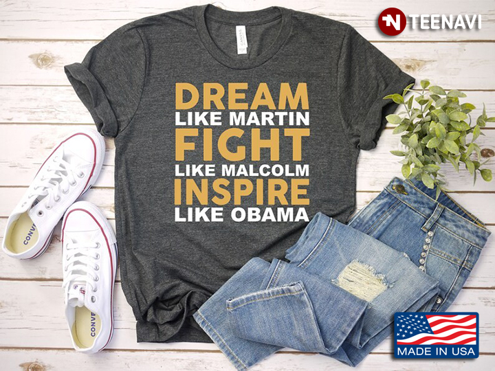Dream Like Martin Fight Like Malcolm Inspire Like Obama