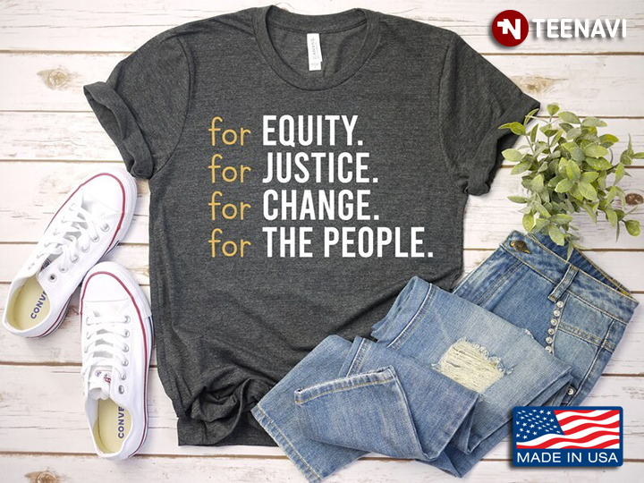 For Equity For Justice For Change For The People
