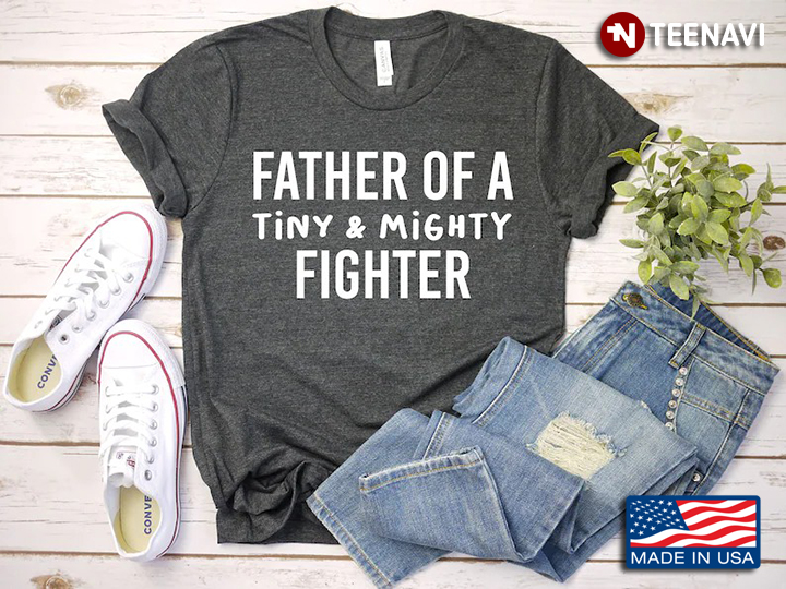 Father Of A Tiny And Mighty Fighter for Father's Day