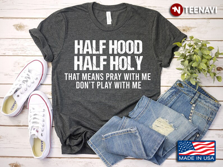 Half Hood Half Holy That Means Pray With Me Don't Play With Me