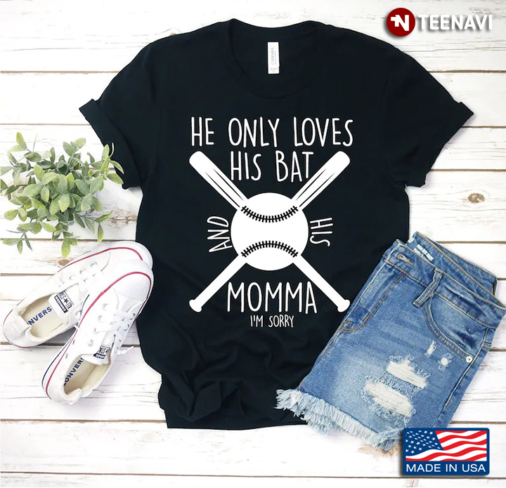 He Only Loves His Bat And His Momma I'm Sorry for Baseball Lover