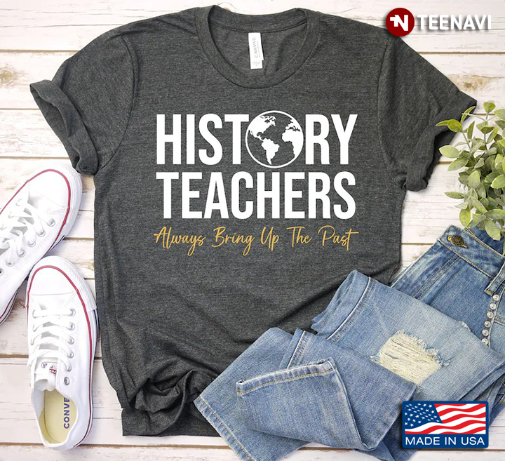 History Teacher Always Bring Up The Past Gifts for Teacher