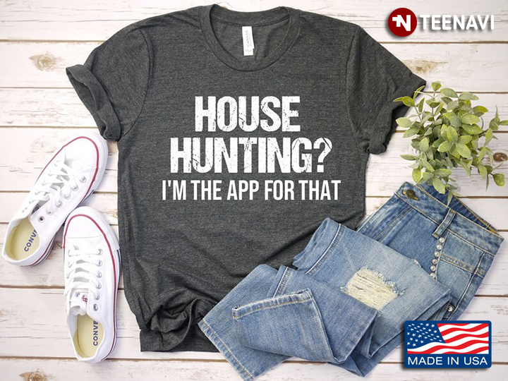 House Hunting I'm The App For That Real Estate Agent