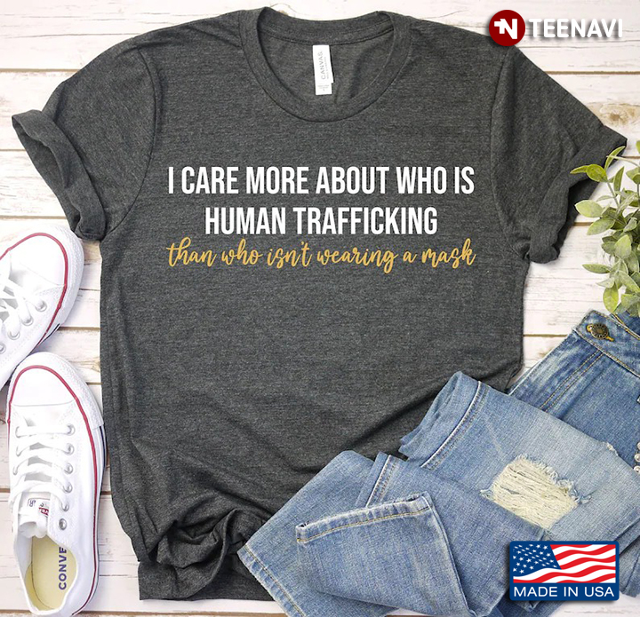 I Care More About Who Is Human Trafficking Than Who Isn't Wearing A Mask