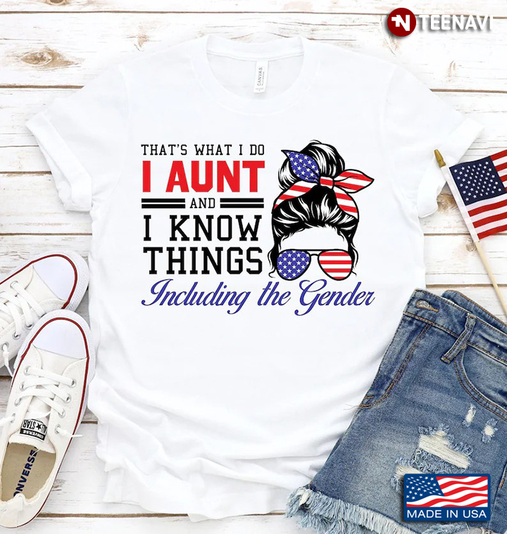 That's What I Do I Aunt And I Know Things Including The Gender Messy Bun Girl With American Flag