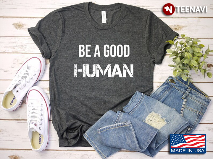 Be A Good Human Kindness Cool Design