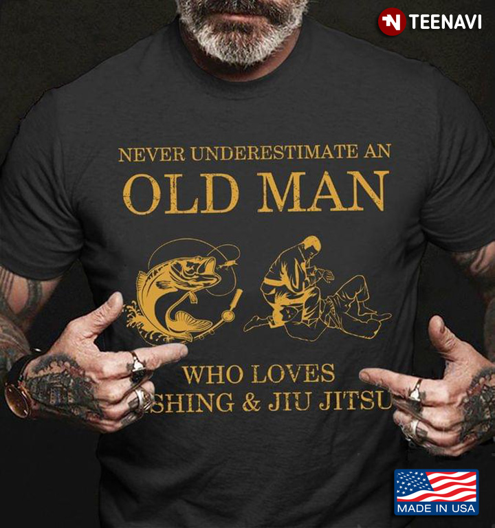 Never Underestimate An Old Man Who Love Fishing And Jiu Jitsu