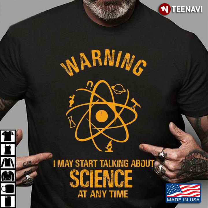 Warning I May Start Talking About Science At Any Time for Science Lover