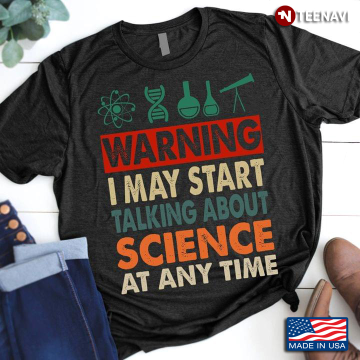 Warning I May Start Talking About Science At Any Time for Science Lover