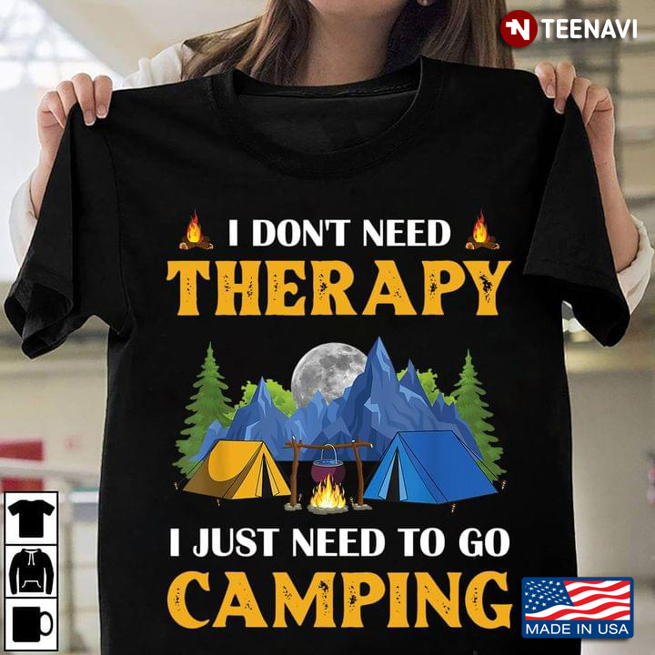 I Don't Need Therapy I Just Need To Go Camping for Camp Lover