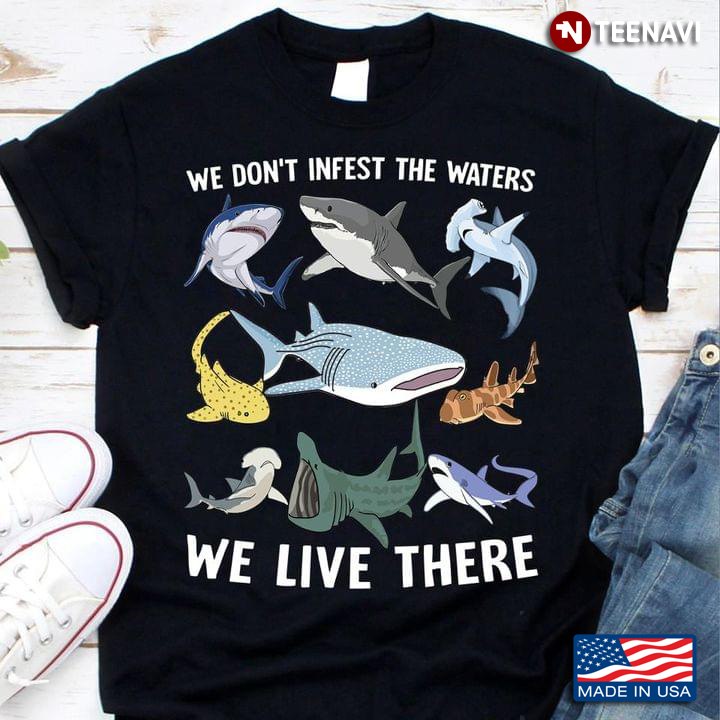Sharks We Don't Infest The Waters We Live There for Animal Lover