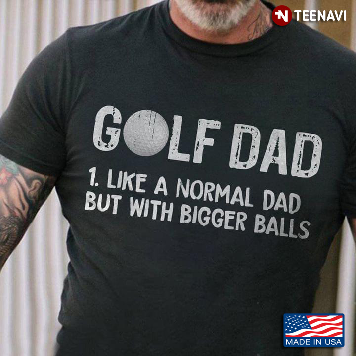 Golf Dad Like A Normal Dad But With Bigger Balls for Father's Day