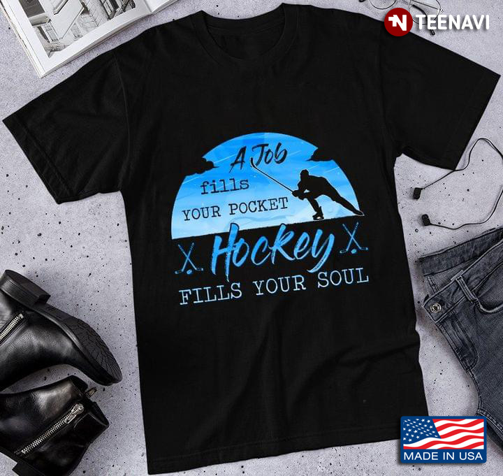 A Job Fills Your Pocket Hockey Fills Your Soul for Hockey Lover