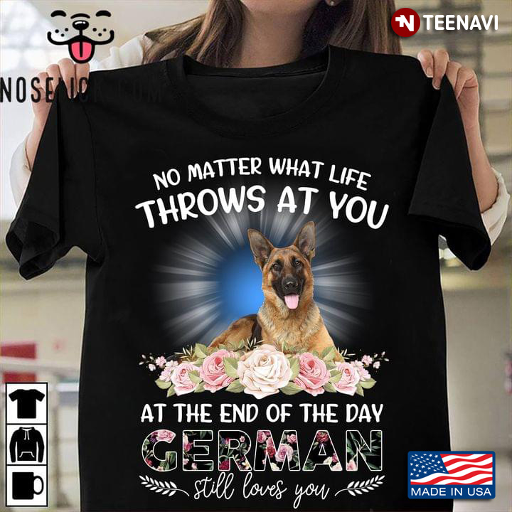 No Matter What Life Throws At You At The End Of The Day German Still Loves You For Dog Lover