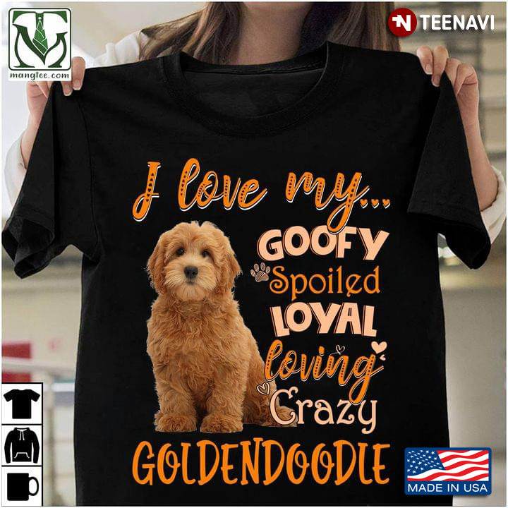 I Love My Goofy Spoiled Loyal Loving Crazy Goldendoodle for Dog Lover
