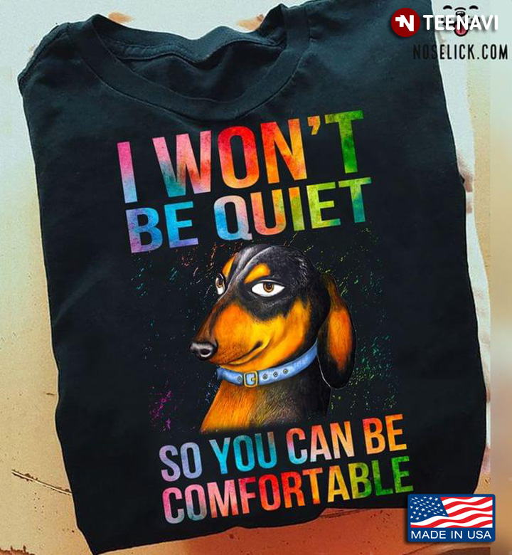 Funny Dachshund I Won't Be Quiet So You Can Be Comfortable for Dog Lover