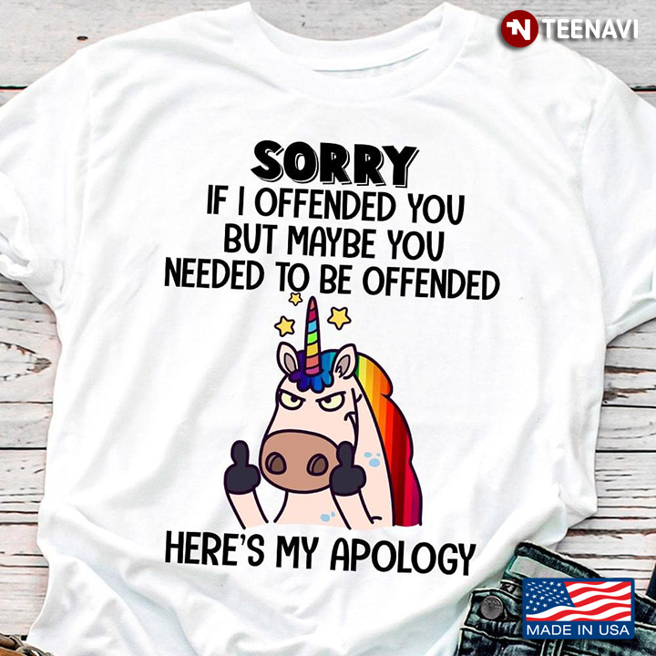 Funny Unicorn Sorry If I Offended You But Maybe You Needed To Be Offended Here's My Apology