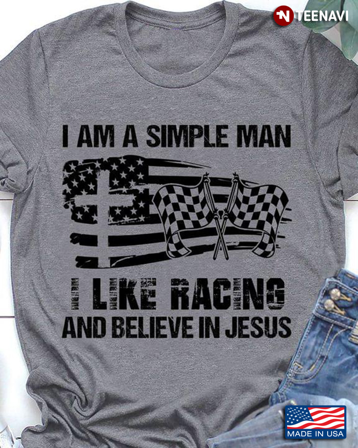 I Am A Simple Man I Like Racing And Believe In Jesus