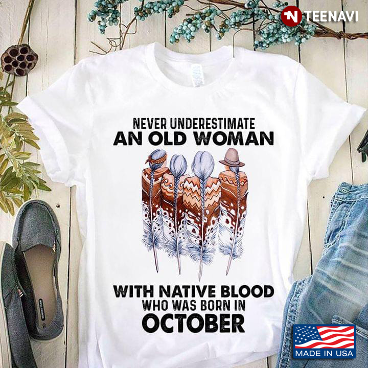 Never Underestimate An Old Woman With Native Blood And Was Born In October