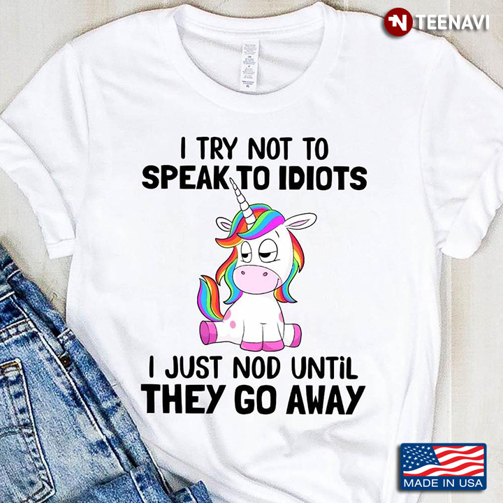 Unicorn I Try Not To Speak To Idiots I Just Nod Until They Go Away