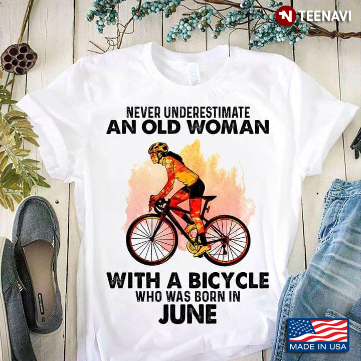 Never Underestimate An Old Woman With A Bicycle Who Was Born In June