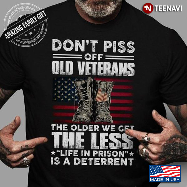 Don't Piss Off Old Veterans The Older We Get The Less Life In Prison Is A Deterrent American Flag