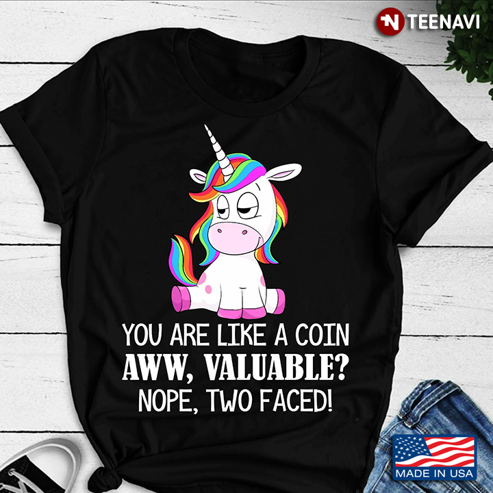 Unicorn You Are Like A Coin Aww Valuable Nope Two Faced