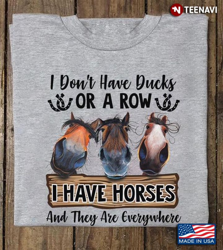 I Don't Have Ducks Or A Row I Have Horses And They Are Everywhere for Horse Lover
